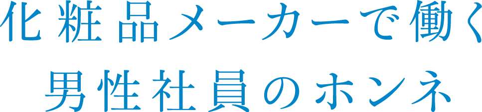 化粧品メーカーで働く男性社員のホンネ
