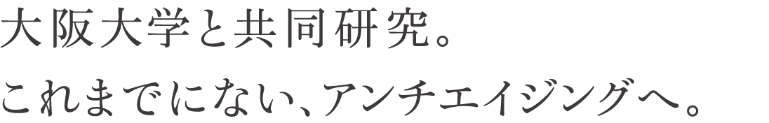 大阪大学と共同研究。これまでにない、アンチエイジングへ。