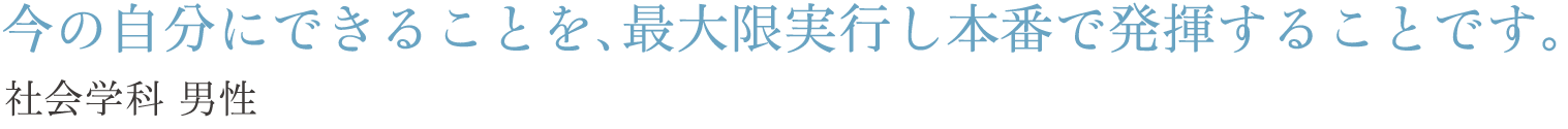 今の自分にできることを、最大限実行し本番で発揮することです。