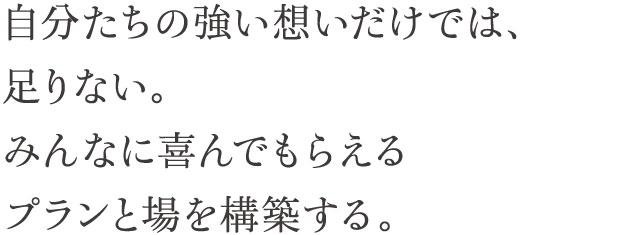 お客様はもちろん、代理店も、小売店も。みんなに喜んでもらえるプランと場を構築する。