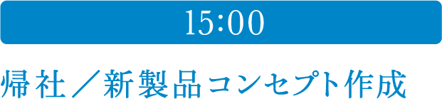 15:00 帰社／新製品コンセプト作成