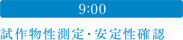 9:00 試作物性測定・安定性確認