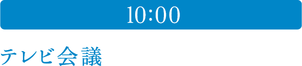 10:00 テレビ会議 