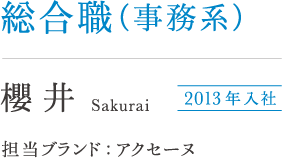 総合職（事務系）櫻井 2013年入社 担当ブランド：アクセーヌ