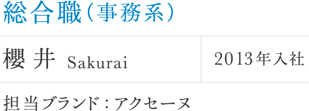 総合職（事務系）櫻井 2013年入社 担当ブランド：アクセーヌ