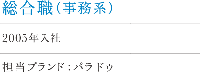 総合職（事務系）宇都宮 2005年入社 担当ブランド : パラドゥ