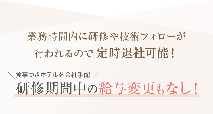 研修期間中の給与変更もなし！